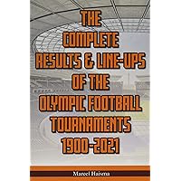 The Complete Results & Line-ups of the Olympic Football Tournaments 1900-2021