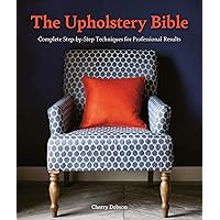 The Upholstery Bible: Complete Step-by-Step Techniques for Professional Results The Upholstery Bible: Complete Step-by-Step Techniques for Professional Results Paperback Kindle