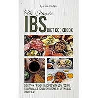 The Simple IBS Diet Cookbook: Digestion Friendly Recipes with Low Fodmap for Irritable Bowel Syndrome, Bloating and Diarrhea The Simple IBS Diet Cookbook: Digestion Friendly Recipes with Low Fodmap for Irritable Bowel Syndrome, Bloating and Diarrhea Kindle Paperback