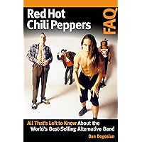 Red Hot Chili Peppers FAQ: All That's Left to Know About the World's Best-Selling Alternative Band Red Hot Chili Peppers FAQ: All That's Left to Know About the World's Best-Selling Alternative Band Paperback Kindle