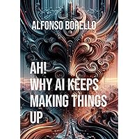 Ah! Why AI Keeps Making Things Up Ah! Why AI Keeps Making Things Up Kindle Paperback
