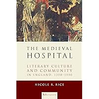 The Medieval Hospital: Literary Culture and Community in England, 1350-1550 (ReFormations: Medieval and Early Modern) The Medieval Hospital: Literary Culture and Community in England, 1350-1550 (ReFormations: Medieval and Early Modern) Kindle Hardcover