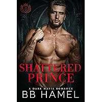 Shattered Prince: A Dark Mafia Romance Shattered Prince: A Dark Mafia Romance Kindle