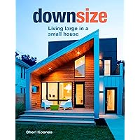 Downsize: Living Large in a Small House Downsize: Living Large in a Small House Hardcover Kindle