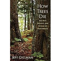 How Trees Die: The Past, Present, and Future of our Forests How Trees Die: The Past, Present, and Future of our Forests Hardcover Kindle Paperback