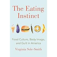 The Eating Instinct: Food Culture, Body Image, and Guilt in America The Eating Instinct: Food Culture, Body Image, and Guilt in America Hardcover Audible Audiobook Kindle Paperback Audio CD