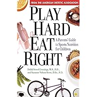 Play Hard, Eat Right: A Parent's Guide to Sports Nutrition for Children Play Hard, Eat Right: A Parent's Guide to Sports Nutrition for Children Paperback Kindle