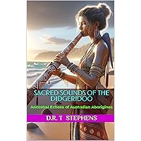 Sacred Sounds of the Didgeridoo: Ancestral Echoes of Australian Aborigines