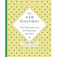 The 420 Gourmet: The Elevated Art of Cannabis Cuisine The 420 Gourmet: The Elevated Art of Cannabis Cuisine Kindle Hardcover