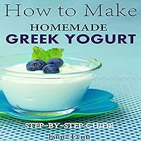 How to Make Homemade Greek Yogurt: Step-by-Step Guide How to Make Homemade Greek Yogurt: Step-by-Step Guide Audible Audiobook Paperback