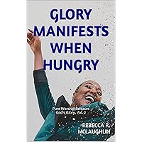 Glory Manifests When Hungry: Pure Worship Releases God's Glory, Vol. 2 Glory Manifests When Hungry: Pure Worship Releases God's Glory, Vol. 2 Kindle Hardcover Paperback