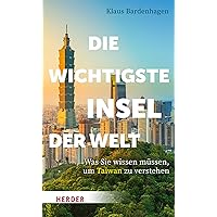Die wichtigste Insel der Welt: Was Sie wissen müssen, um Taiwan zu verstehen (German Edition)