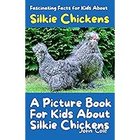 A Picture Book for Kids About Silkie Chickens: Fascinating Facts for Kids About Silkie Chickens (Fascinating Facts About Animals: Childrens Picture Books About Animals) A Picture Book for Kids About Silkie Chickens: Fascinating Facts for Kids About Silkie Chickens (Fascinating Facts About Animals: Childrens Picture Books About Animals) Kindle Paperback