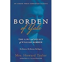 Borden of Yale: The Life and Legacy of William Borden - No Reserve, No Retreat, No Regrets Borden of Yale: The Life and Legacy of William Borden - No Reserve, No Retreat, No Regrets Kindle Paperback