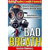 BAD BREATH: How To Exterminate Smelly Breath NOW - Home Remedies, Oral Health & Oral Hygiene (Halitosis, Dental Hygiene, Odor, Deodorant, Stop Sweating, Natural Remedies, Homemade Remedies) BAD BREATH: How To Exterminate Smelly Breath NOW - Home Remedies, Oral Health & Oral Hygiene (Halitosis, Dental Hygiene, Odor, Deodorant, Stop Sweating, Natural Remedies, Homemade Remedies) Kindle Paperback
