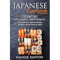 Japanese Cookbook for Beginners: 2 Books in 1, Sushi Cookbook + Ramen Cookbook, Quick and Easy Japanese Recipes to Make a Perfect Dinner at Home (Maggie Barton's Recipe Books)