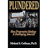 Plundered, How Porgressive Ideology is Destroying America Plundered, How Porgressive Ideology is Destroying America Kindle Paperback