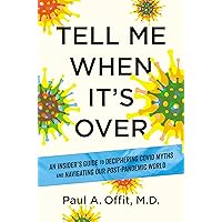 Tell Me When It's Over: An Insider's Guide to Deciphering Covid Myths and Navigating Our Post-Pandemic World Tell Me When It's Over: An Insider's Guide to Deciphering Covid Myths and Navigating Our Post-Pandemic World Hardcover Kindle Paperback