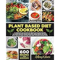 Plant Based Diet Cookbook: A Complete Collection of 600 Plant-Based Recipes to Cook Healthy, Quick and Easy Vegan Meals at Home. With Tips on How to Start and Keep the New Eating Plan Plant Based Diet Cookbook: A Complete Collection of 600 Plant-Based Recipes to Cook Healthy, Quick and Easy Vegan Meals at Home. With Tips on How to Start and Keep the New Eating Plan Paperback Hardcover