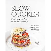 Slow Cooker Recipes for Easy and Tasty Meals: How to Make Amazing Meals with Minimal Effort Slow Cooker Recipes for Easy and Tasty Meals: How to Make Amazing Meals with Minimal Effort Kindle Hardcover Paperback