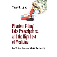 Phantom Billing, Fake Prescriptions, and the High Cost of Medicine: Health Care Fraud and What to Do about It (The Culture and Politics of Health Care Work) Phantom Billing, Fake Prescriptions, and the High Cost of Medicine: Health Care Fraud and What to Do about It (The Culture and Politics of Health Care Work) Kindle Hardcover