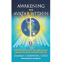 Awakening the Avatar Within: A Roadmap to Uncover Your Superpowers, Upgrade Your Body and Uplift Humanity