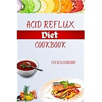 ACID REFLUX DIET COOKBOOK : Alleviating GERD and LPR symptoms for long-lasting relief with delicious recipes ACID REFLUX DIET COOKBOOK : Alleviating GERD and LPR symptoms for long-lasting relief with delicious recipes Kindle Paperback