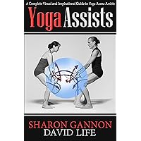 Yoga Assists: A Complete Visual and Inspirational Guide to Yoga Asana Assists Yoga Assists: A Complete Visual and Inspirational Guide to Yoga Asana Assists Kindle Paperback