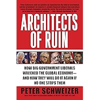 Architects of Ruin: How Big Government Liberals Wrecked the Global Economy--and How They Will Do It Again If No One Stops Them