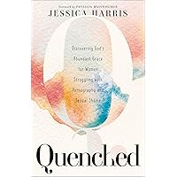 Quenched: Discovering God's Abundant Grace for Women Struggling with Pornography and Sexual Shame