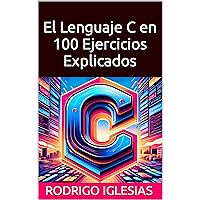 El Lenguaje C en 100 Ejercicios Explicados (Spanish Edition) El Lenguaje C en 100 Ejercicios Explicados (Spanish Edition) Kindle Paperback