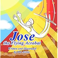 Jose the Flying Acrobat: An Inspirational Children's Picture Book (Children's Books for the Whole Family) (Beautifully Illustrated Children's Book for All Ages) Jose the Flying Acrobat: An Inspirational Children's Picture Book (Children's Books for the Whole Family) (Beautifully Illustrated Children's Book for All Ages) Kindle