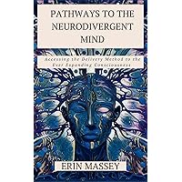 Pathways to the Neurodivergent Mind: Accessing the Delivery Method to the Ever Expanding Consciousness Pathways to the Neurodivergent Mind: Accessing the Delivery Method to the Ever Expanding Consciousness Kindle Paperback