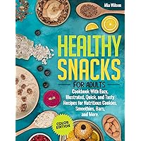 Healthy Snacks for Adults: Cookbook With Easy, Illustrated, Quick, and Tasty Recipes for Nutritious Cookies, Smoothies, Bars, and More (Color Edition) Healthy Snacks for Adults: Cookbook With Easy, Illustrated, Quick, and Tasty Recipes for Nutritious Cookies, Smoothies, Bars, and More (Color Edition) Kindle Paperback