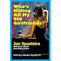 Who's Killing All My Old Girlfriends: (Old Guys Murder Mystery #1)