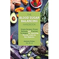 The Blood Sugar Balancing Handbook: Simple Recipes, Proven Methods, and Practical Strategies for Improving Glucose Levels for Non-Diabetics The Blood Sugar Balancing Handbook: Simple Recipes, Proven Methods, and Practical Strategies for Improving Glucose Levels for Non-Diabetics Paperback Kindle