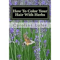How To Color Your Hair With Herbs How To Color Your Hair With Herbs Kindle