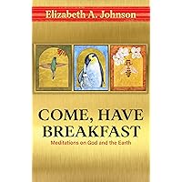 Come Have Breakfast: Meditations on God and the Earth Come Have Breakfast: Meditations on God and the Earth Hardcover Kindle