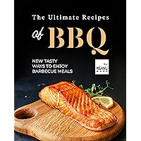The Ultimate Recipes of BBQ: New Ways to Enjoy BBQ Meals The Ultimate Recipes of BBQ: New Ways to Enjoy BBQ Meals Kindle Paperback
