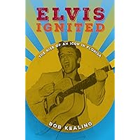 Elvis Ignited: The Rise of an Icon in Florida Elvis Ignited: The Rise of an Icon in Florida Kindle Hardcover