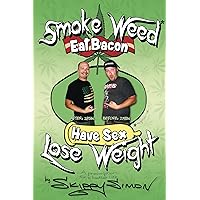 Smoke Weed*, Eat Bacon, Have Sex, Lose Weight!: A Prescription for a Better Life Smoke Weed*, Eat Bacon, Have Sex, Lose Weight!: A Prescription for a Better Life Kindle Paperback