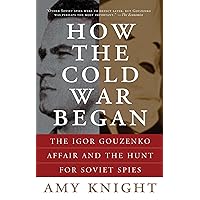How the Cold War Began: The Igor Gouzenko Affair and the Hunt for Soviet Spies How the Cold War Began: The Igor Gouzenko Affair and the Hunt for Soviet Spies Kindle Hardcover Paperback