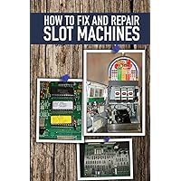 How to fix and Repair Slot Machines: The PE Plus and S Plus How to fix and Repair Slot Machines: The PE Plus and S Plus Paperback Kindle