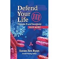 Defend Your Life III: Vitamin D and Immunity Defend Your Life III: Vitamin D and Immunity Kindle Paperback