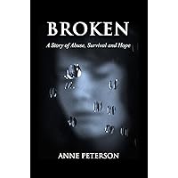 BROKEN: A Story of Abuse, Survival and Hope BROKEN: A Story of Abuse, Survival and Hope Kindle Paperback Mass Market Paperback