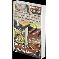 Strong Bones, Healthy Meals: A Comprehensive Osteoporosis Diet Cookbook for Seniors with Delicious Recipes to Nourish and Reduce Fraction Strong Bones, Healthy Meals: A Comprehensive Osteoporosis Diet Cookbook for Seniors with Delicious Recipes to Nourish and Reduce Fraction Kindle Paperback