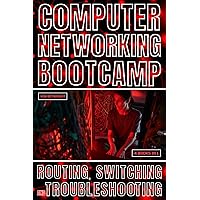 Computer Networking Bootcamp: Routing, Switching And Troubleshooting Computer Networking Bootcamp: Routing, Switching And Troubleshooting Kindle Paperback