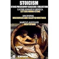 Stoicism. Stoic philosophy classics collection: Lucius Annaeus Seneca, Letters from a Stoic; Epictetus, Discourses and Selected Writings; Marcus Aurelius, Meditations. Illustrated Stoicism. Stoic philosophy classics collection: Lucius Annaeus Seneca, Letters from a Stoic; Epictetus, Discourses and Selected Writings; Marcus Aurelius, Meditations. Illustrated Kindle