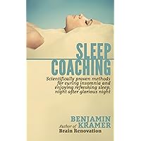 Sleep Coaching - Scientifically proven methods for curing insomnia and enjoying refreshing sleep, night after glorious night Sleep Coaching - Scientifically proven methods for curing insomnia and enjoying refreshing sleep, night after glorious night Kindle