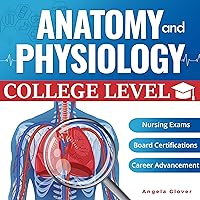 College Level Anatomy and Physiology: Essential Knowledge for Healthcare Students, Professionals, and Caregivers Preparing for Nursing Exams, Board Certifications, and Beyond College Level Anatomy and Physiology: Essential Knowledge for Healthcare Students, Professionals, and Caregivers Preparing for Nursing Exams, Board Certifications, and Beyond Audible Audiobook Kindle